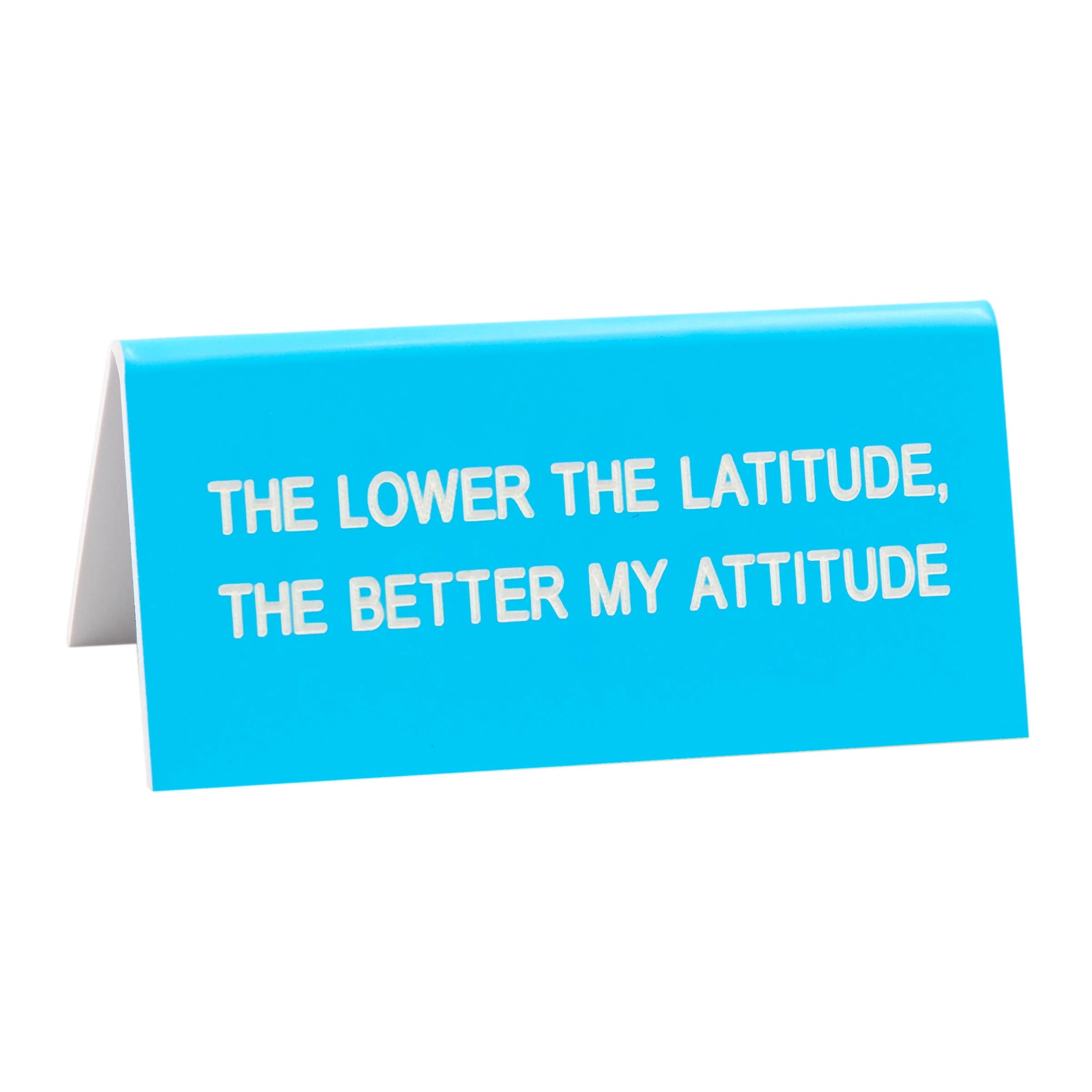 'Lower The Latitude' Desk Sign